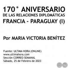 170° ANIVERSARIO DE LAS RELACIONES DIPLOMÁTICAS FRANCIA PARAGUAY (I) - Por MARIA VICTORIA BENÍTEZ MARTÍNEZ - Sábado, 25 de Febrero de 2023